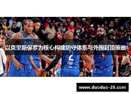 以克里斯保罗为核心构建防守体系与外围封顶策略 以克里斯保罗为核心构建防守体系与外围封顶策略