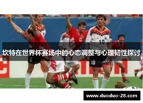 坎特在世界杯赛场中的心态调整与心理韧性探讨