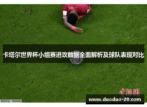 卡塔尔世界杯小组赛进攻数据全面解析及球队表现对比