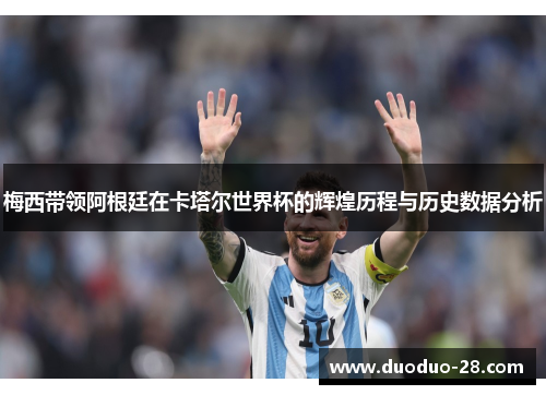 梅西带领阿根廷在卡塔尔世界杯的辉煌历程与历史数据分析 梅西带领阿根廷在卡塔尔世界杯的辉煌历程与历史数据分析