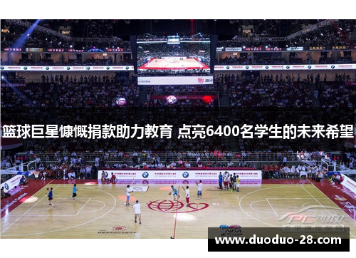 篮球巨星慷慨捐款助力教育 点亮6400名学生的未来希望 篮球巨星慷慨捐款助力教育 点亮6400名学生的未来希望
