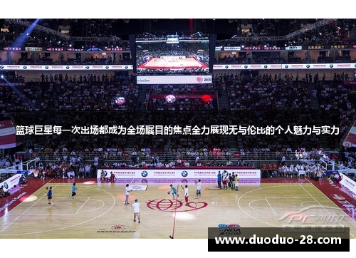 篮球巨星每一次出场都成为全场瞩目的焦点全力展现无与伦比的个人魅力与实力