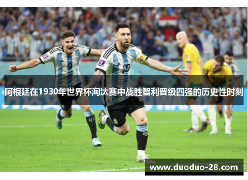 阿根廷在1930年世界杯淘汰赛中战胜智利晋级四强的历史性时刻