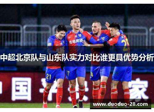 中超北京队与山东队实力对比谁更具优势分析