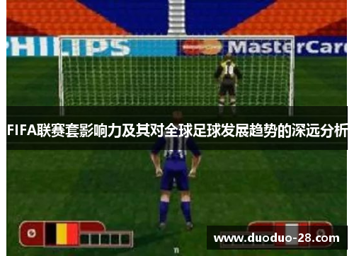 FIFA联赛套影响力及其对全球足球发展趋势的深远分析 FIFA联赛套影响力及其对全球足球发展趋势的深远分析