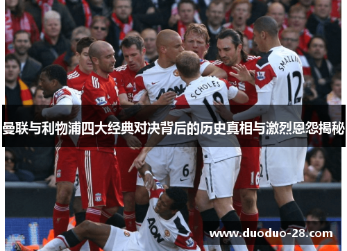 曼联与利物浦四大经典对决背后的历史真相与激烈恩怨揭秘