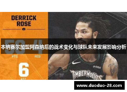 本纳赛尔加盟阿森纳后的战术变化与球队未来发展影响分析