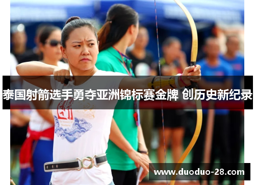 泰国射箭选手勇夺亚洲锦标赛金牌 创历史新纪录 泰国射箭选手勇夺亚洲锦标赛金牌 创历史新纪录