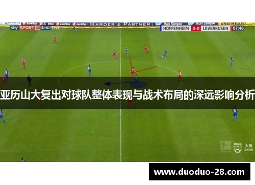 亚历山大复出对球队整体表现与战术布局的深远影响分析