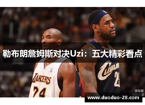 勒布朗詹姆斯对决Uzi：五大精彩看点