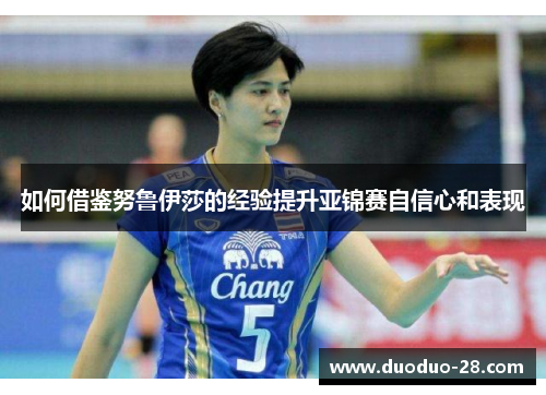 如何借鉴努鲁伊莎的经验提升亚锦赛自信心和表现