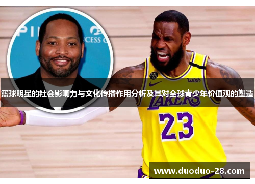篮球明星的社会影响力与文化传播作用分析及其对全球青少年价值观的塑造 篮球明星的社会影响力与文化传播作用分析及其对全球青少年价值观的塑造