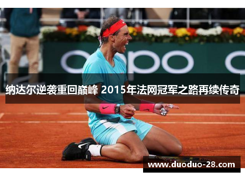 纳达尔逆袭重回巅峰 2015年法网冠军之路再续传奇 纳达尔逆袭重回巅峰 2015年法网冠军之路再续传奇