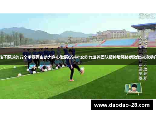 孩子踢球的五个重要理由助力身心发展促进社交能力培养团队精神增强体质激发兴趣爱好