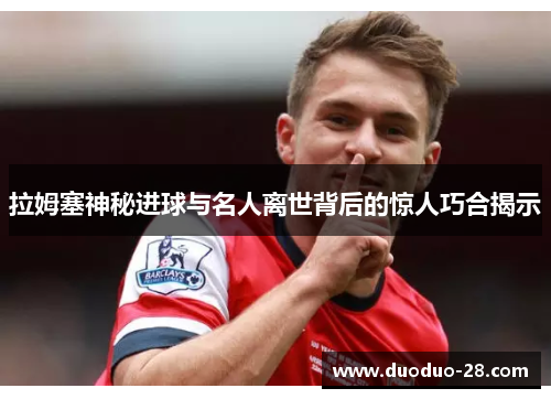 拉姆塞神秘进球与名人离世背后的惊人巧合揭示