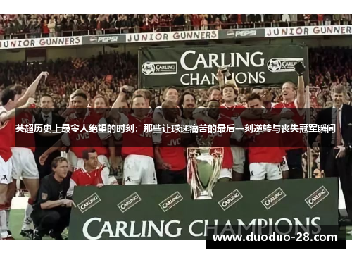 英超历史上最令人绝望的时刻:那些让球迷痛苦的最后一刻逆转与丧失冠军瞬间 英超历史上最令人绝望的时刻:那些让球迷痛苦的最后一刻逆转与丧失冠军瞬间