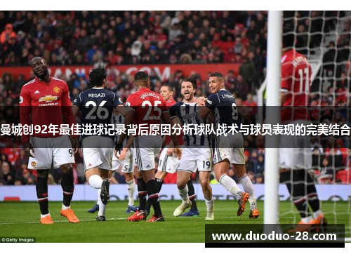 曼城创92年最佳进球记录背后原因分析球队战术与球员表现的完美结合 曼城创92年最佳进球记录背后原因分析球队战术与球员表现的完美结合