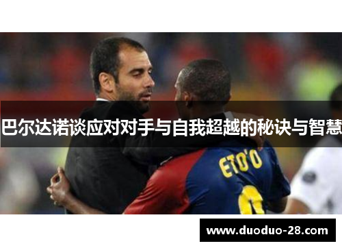 巴尔达诺谈应对对手与自我超越的秘诀与智慧