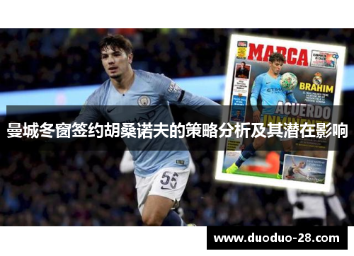 曼城冬窗签约胡桑诺夫的策略分析及其潜在影响 曼城冬窗签约胡桑诺夫的策略分析及其潜在影响