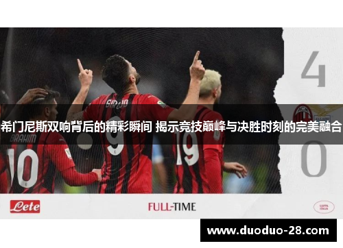 希门尼斯双响背后的精彩瞬间 揭示竞技巅峰与决胜时刻的完美融合