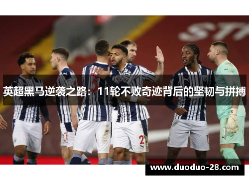 英超黑马逆袭之路:11轮不败奇迹背后的坚韧与拼搏 英超黑马逆袭之路:11轮不败奇迹背后的坚韧与拼搏