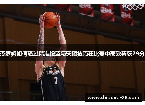 杰罗姆如何通过精准投篮与突破技巧在比赛中高效斩获29分