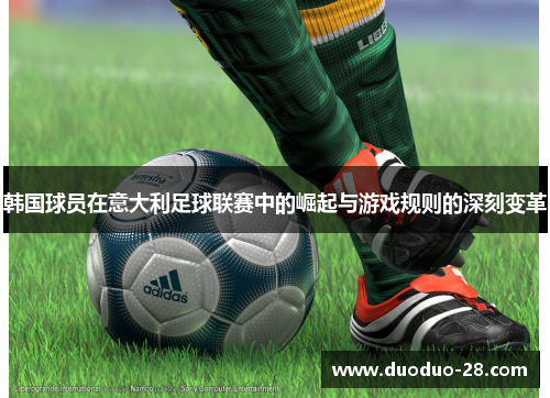 韩国球员在意大利足球联赛中的崛起与游戏规则的深刻变革