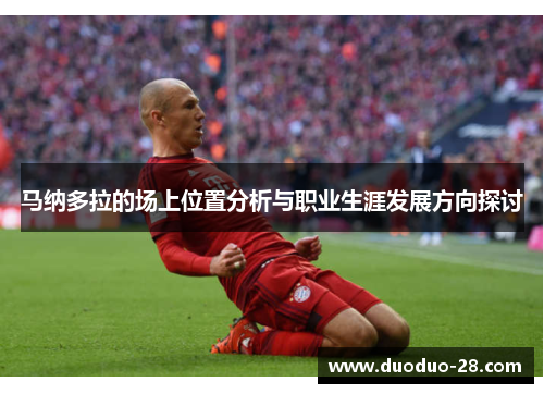 马纳多拉的场上位置分析与职业生涯发展方向探讨 马纳多拉的场上位置分析与职业生涯发展方向探讨
