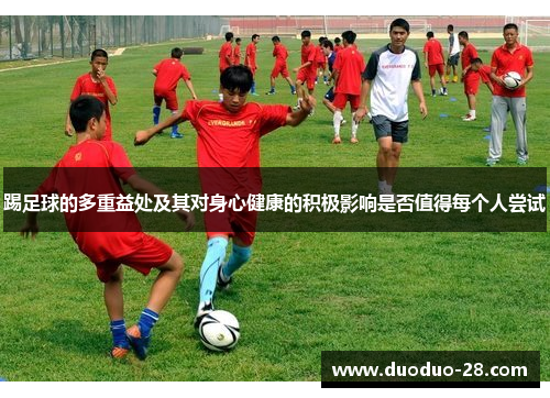 踢足球的多重益处及其对身心健康的积极影响是否值得每个人尝试 踢足球的多重益处及其对身心健康的积极影响是否值得每个人尝试