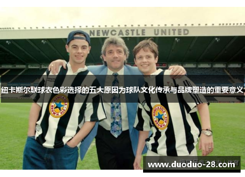 纽卡斯尔联球衣色彩选择的五大原因为球队文化传承与品牌塑造的重要意义