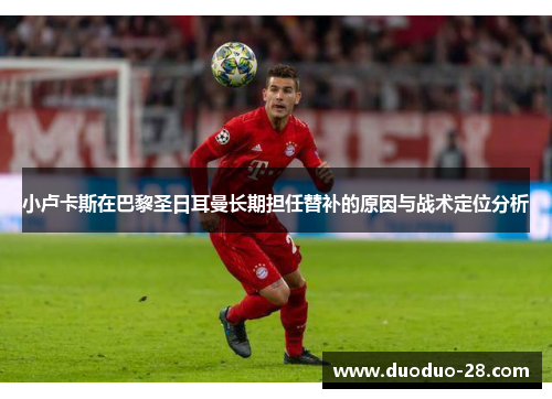 小卢卡斯在巴黎圣日耳曼长期担任替补的原因与战术定位分析 小卢卡斯在巴黎圣日耳曼长期担任替补的原因与战术定位分析