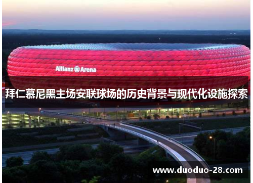 拜仁慕尼黑主场安联球场的历史背景与现代化设施探索