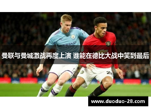曼联与曼城激战再度上演 谁能在德比大战中笑到最后