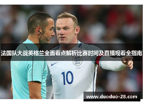 法国队大战英格兰全面看点解析比赛时间及直播观看全指南 法国队大战英格兰全面看点解析比赛时间及直播观看全指南
