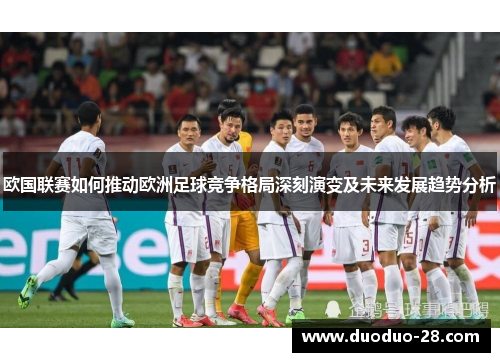 欧国联赛如何推动欧洲足球竞争格局深刻演变及未来发展趋势分析